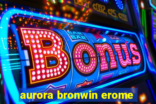 aurora bronwin erome